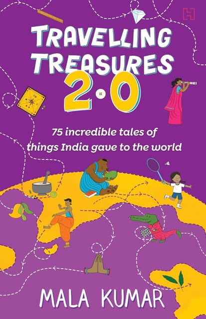 Travelling Treasures 2.0 75 Incredible Tales Of Things India Gave To The World