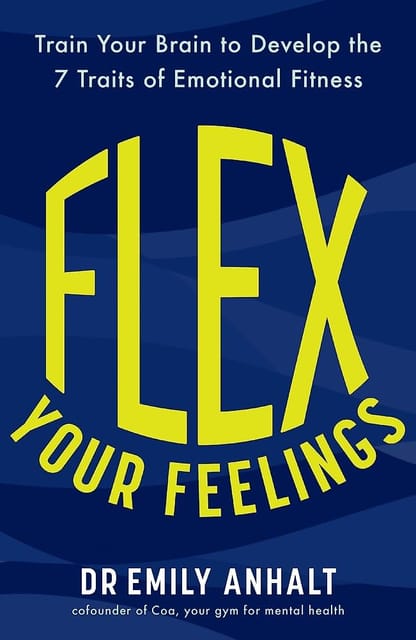 Flex Your Feelings Train Your Brain To Develop The 7 Traits Of Emotional Fitness