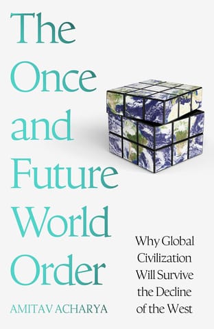 The Once And Future World Order Why Global Civilization Will Survive The Decline Of The West
