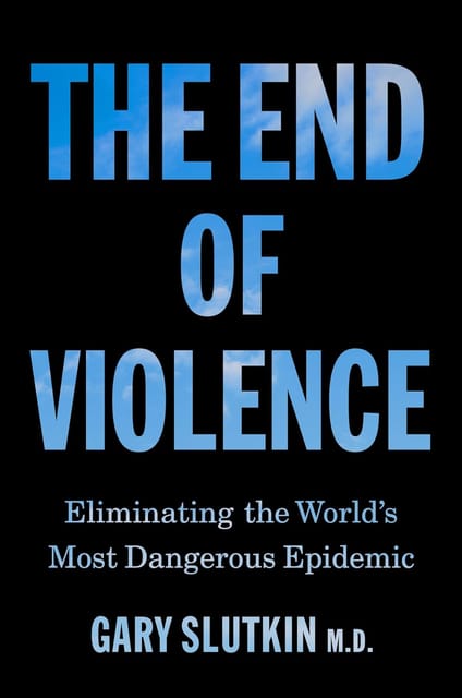 The End Of Violence Eliminating The Worlds Most Dangerous Epidemic