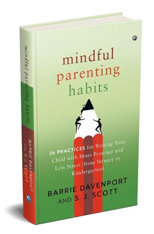 Mindful Parenting Habits 26 Practices For Raising Your Child With More Presence And Less Stress