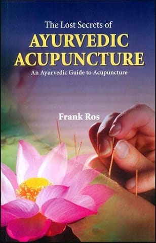 The Lost Secrets Of Ayurvedic Acupuncture