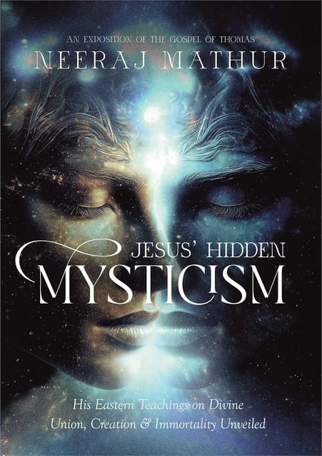 Jesus Hidden Mysticism His Eastern Teachings On Divine Union, Creation & Immortality Unveiled