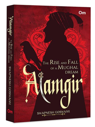Alamgir The Rise And Fall Of A Mughal Dream