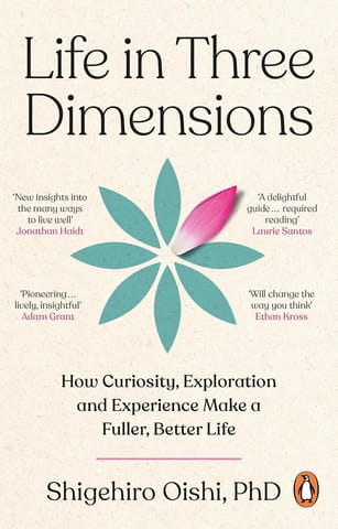 Life In Three Dimensions How Curiosity, Exploration And Experience Make A Fuller, Better Life