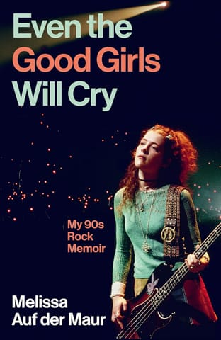 Even The Good Girls Will Cry My 90s Rock Memoir