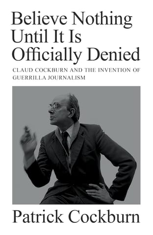 Believe Nothing Until It Is Officially Denied Claud Cockburn And The Invention Of Guerrilla Journalism