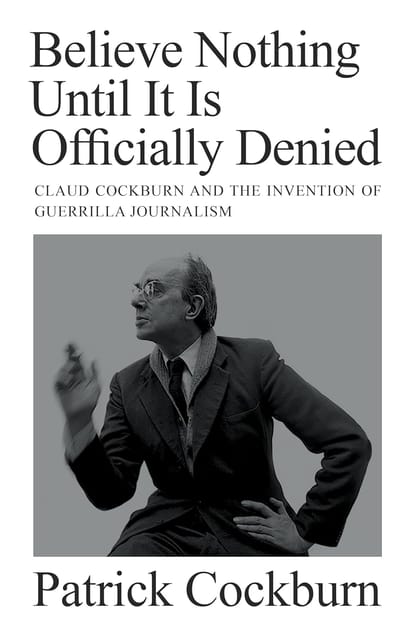 Believe Nothing Until It Is Officially Denied Claud Cockburn And The Invention Of Guerrilla Journalism