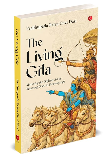 The Living Gita Mastering The Difficult Art Of Becoming Good In Everyday Life