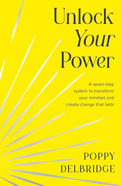 Unlock Your Power A Seven-step System To Transform Your Mindset And Create Change That Lasts
