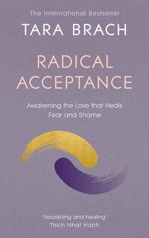 Radical Acceptance Awakening The Love That Heals Fear And Shame
