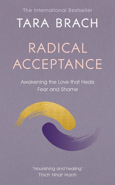Radical Acceptance Awakening The Love That Heals Fear And Shame