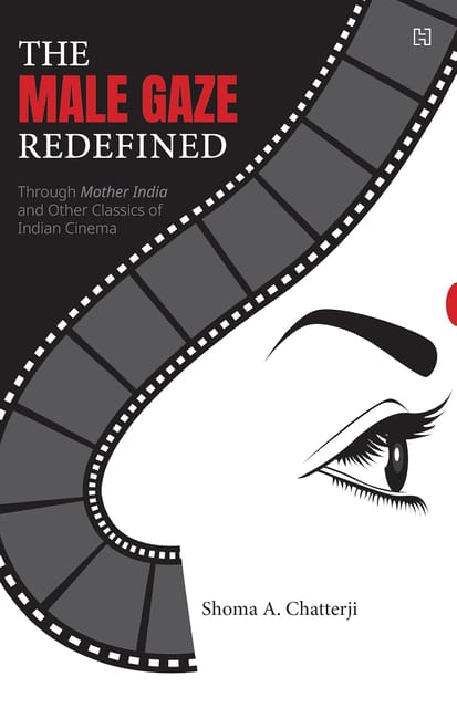 The Male Gaze Redefined Through Mother India And Other Classics Of Indian Cinema