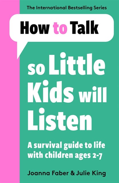 How To Talk So Little Kids Will Listen A Survival Guide To Life With Children Ages 2-7