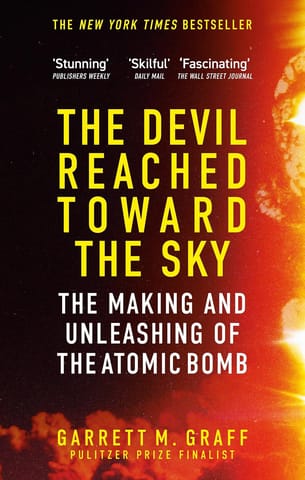 The Devil Reached Toward The Sky The Making And Unleashing Of The Atomic Bomb