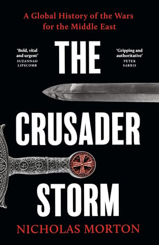 The Crusader Storm A Global History Of The Wars For The Middle East