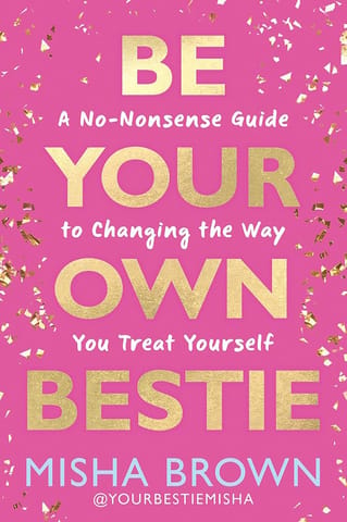 Be Your Own Bestie A No-nonsense Guide To Changing The Way You Treat Yourself