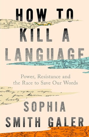 How To Kill A Language Power, Resistance And The Race To Save Our Words
