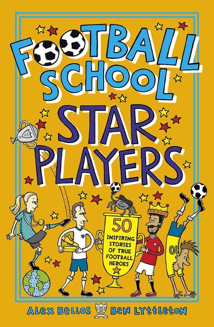 Football School Star Players 50 Inspiring Stories Of True Football Heroes