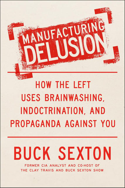 Manufacturing Delusion How The Left Uses Brainwashing, Indoctrination, And Propaganda Against You