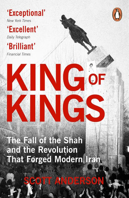 King Of Kings The Fall Of The Shah And The Revolution That Forged Modern Iran