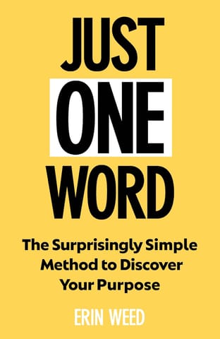 Just One Word The Surprisingly Simple Method To Discover Your Purpose And Unleash Your Power