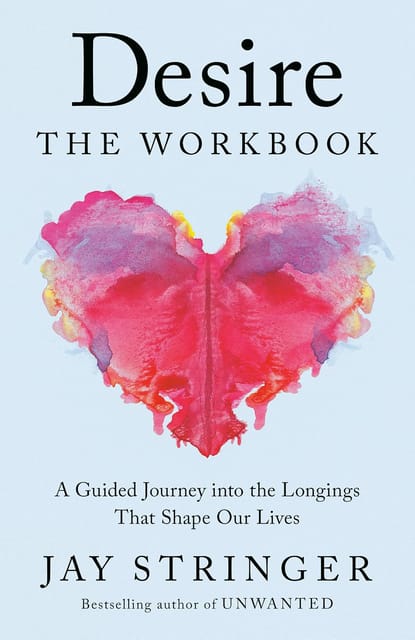 Desire The Workbook A Guided Journey Into The Longings That Shape Our Lives