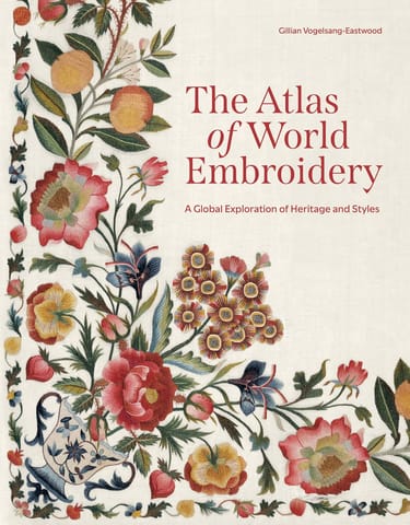 The Atlas Of World Embroidery A Global Exploration Of Heritage And Styles