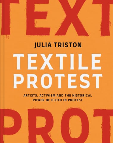 Textile Protest Artists, Activism And The Historical Power Of Cloth In Protest