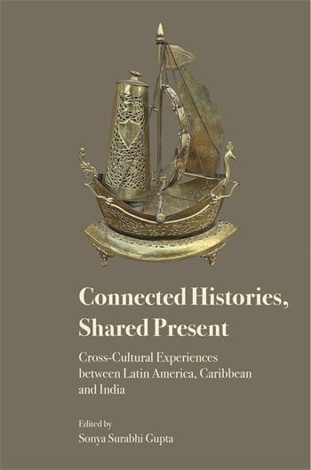 Connected Histories Shared Present Cross-cultural Experiences Between Latin America, Caribbean And India