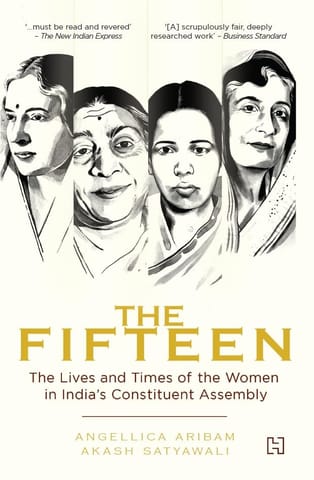 The Fifteen The Lives And Times Of The Women In Indias Constituent Assembly