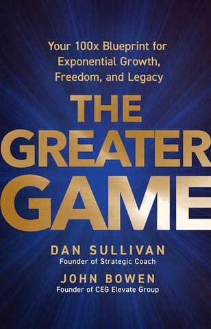 The Greater Game Your 100x Blueprint For Exponential Growth, Freedom, And Legacy