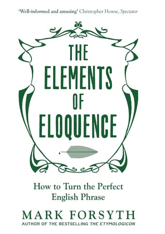 The Elements Of Eloquence How To Turn The Perfect English Phrase