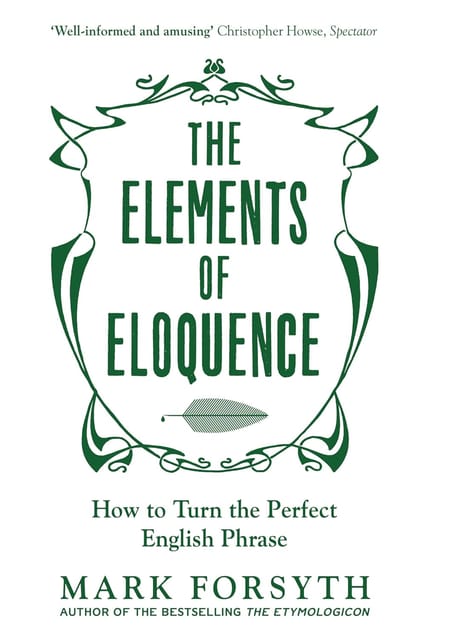 The Elements Of Eloquence How To Turn The Perfect English Phrase