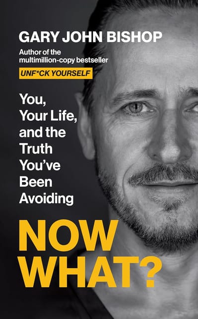 Now What? You, Your Life And The Truth You Have Been Avoiding