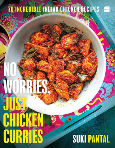 No Worries, Just Chicken Curries 70 Incredible Indian Chicken Recipes