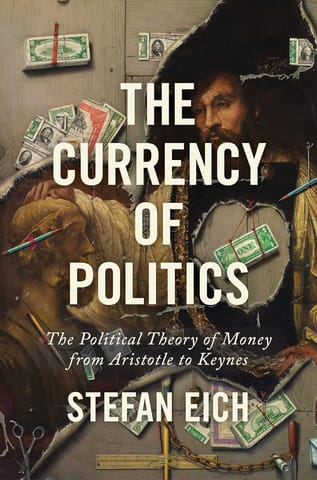 The Currency Of Politics The Political Theory Of Money From Aristotle To Keynes