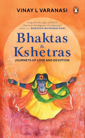 Bhaktas & Kshetras Journeys Of Love And Devotion