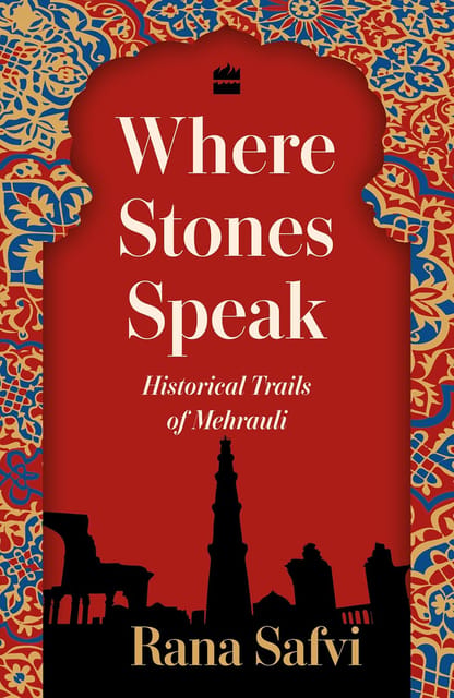 Where Stones Speak Historical Trails Of Mehrauli