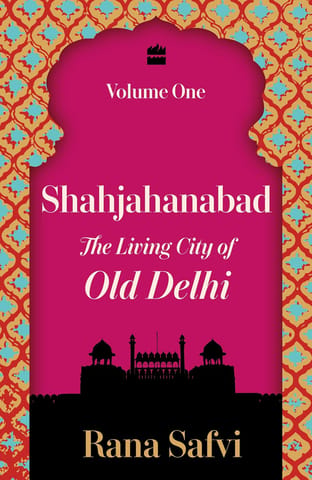 Shahjahanabad The Living City Of Old Delhi Volume One