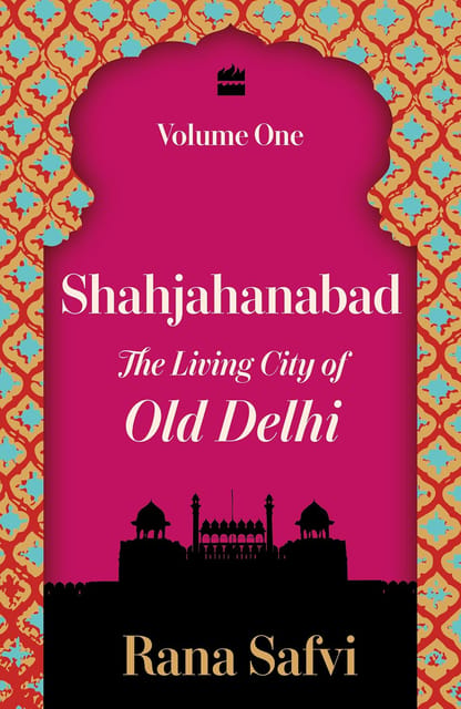 Shahjahanabad The Living City Of Old Delhi Volume One