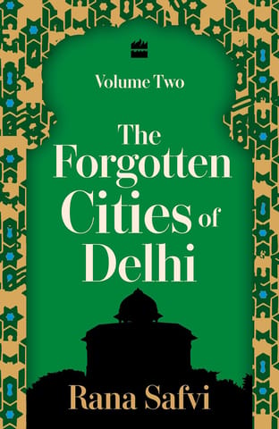 The Forgotten Cities Of Delhi Volume Two