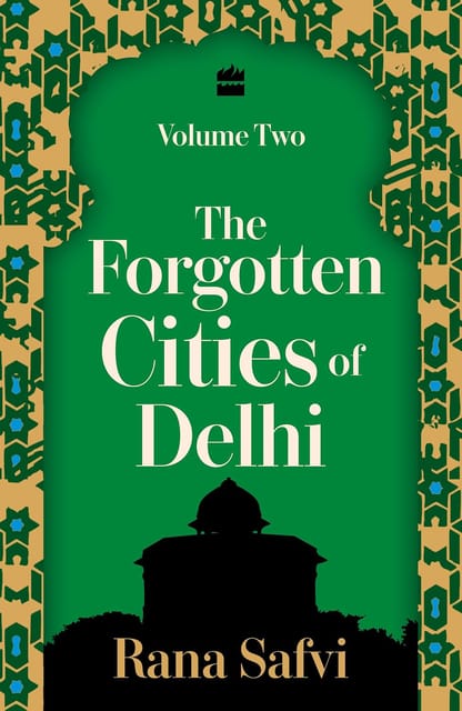 The Forgotten Cities Of Delhi Volume Two