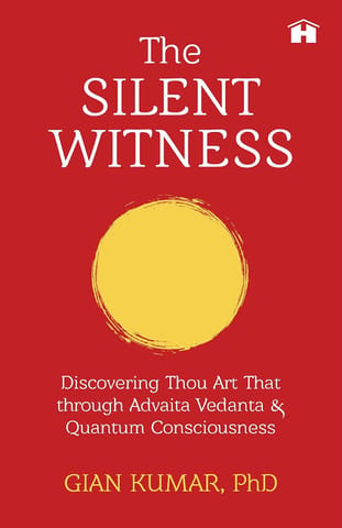 The Silent Witness Discovering Thou Art That Through Advaita Vedanta And Quantum Consciousness