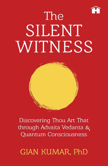 The Silent Witness Discovering Thou Art That Through Advaita Vedanta And Quantum Consciousness