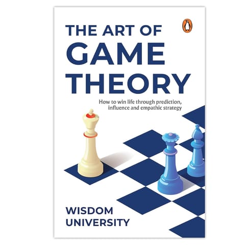 The Art Of Game Theory How To Win Life Through Prediction, Influence, And Empathic Strategy