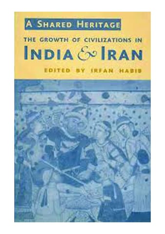 A Shared Heritage The Growth Of Civilizations In India And Iran