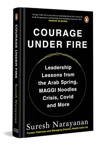 Courage Under Fire Leadership Lessons From The Arab Spring, Maggi Crisis, Covid & More