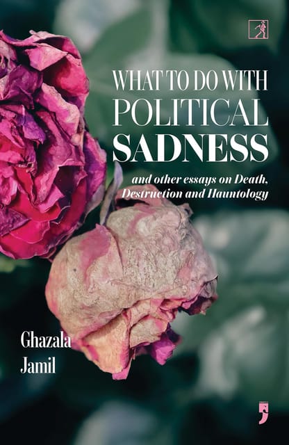 What To Do With Political Sadness And Other Essays On Death, Destruction And Hauntology