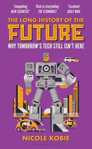 The Long History Of The Future Why Tomorrows Technology Still Isnt Here